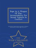 Rape as a Weapon of War: Accountability for Sexual Violence in Conflict - War College Series