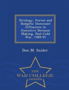 Strategy, Forces and Budgets: Dominant Influences in Executive Decision Making, Post-Cold War, 1989-91 - War College Series - Snider, Don M.