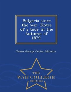 Bulgaria Since the War. Notes of a Tour in the Autumn of 1879. - War College Series - Minchin, James George Cotton