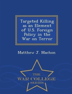 Targeted Killing as an Element of U.S. Foreign Policy in the War on Terror - War College Series - Machon, Matthew J.