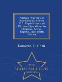Political Warfare in Sub-Saharan Africa: U.S. Capabilities and Chinese Operations in Ethiopia, Kenya, Nigeria, and South Africa - War College Series