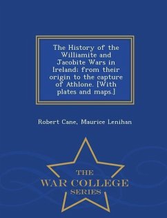 The History of the Williamite and Jacobite Wars in Ireland; From Their Origin to the Capture of Athlone. [With Plates and Maps.] - War College Series - Cane, Robert; Lenihan, Maurice