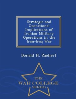 Strategic and Operational Implications of Iranian Military Operations in the Iran-Iraq War - War College Series - Zacherl, Donald H.