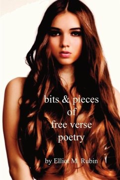 Bits and Pieces of Free Verse Poetry - Rubin, Elliot M.