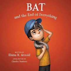 Bat and the End of Everything - Arnold, Elana K.