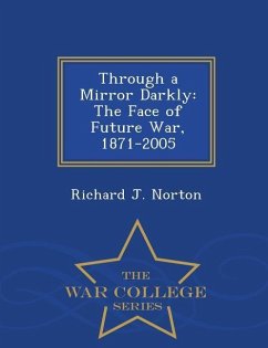 Through a Mirror Darkly: The Face of Future War, 1871-2005 - War College Series - Norton, Richard J.