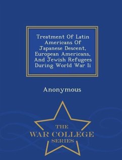 Treatment of Latin Americans of Japanese Descent, European Americans, and Jewish Refugees During World War II - War College Series