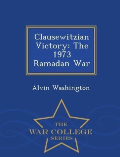 Clausewitzian Victory: The 1973 Ramadan War - War College Series - Washington, Alvin