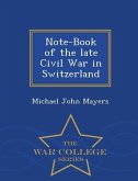 Note-Book of the Late Civil War in Switzerland - War College Series