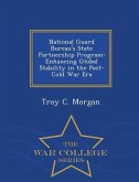 National Guard Bureau's State Partnership Program: Enhancing Global Stability in the Post-Cold War Era - War College Series