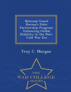 National Guard Bureau's State Partnership Program: Enhancing Global Stability in the Post-Cold War Era - War College Series - Morgan, Troy C.