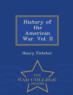 History of the American War. Vol. II - War College Series - Fletcher, Henry