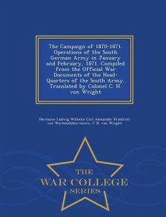 The Campaign of 1870-1871. Operations of the South German Army in January and February, 1871. Compiled from the Official War Documents of the Head-Qua - Wartensleben-Carow, Hermann Ludwig Wilhe; Wright, C. H. von