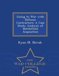 Going to War with Defense Contractors: A Case Study Analysis of Battlefield Acquisition - War College Series - Novak, Ryan M.