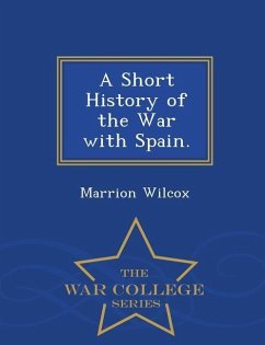 A Short History of the War with Spain. - War College Series - Wilcox, Marrion