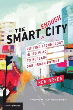 The Smart Enough City: Putting Technology in Its Place to Reclaim Our Urban Future - Green, Ben