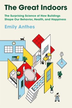 The Great Indoors: The Surprising Science of How Buildings Shape Our Behavior, Health, and Happiness - Anthes, Emily