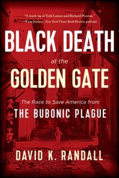 Black Death at the Golden Gate: The Race to Save America from the Bubonic Plague - Randall, David K.