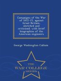 Campaigns of the War of 1812-15, Against Great Britain, Sketched and Criticised; With Brief Biographies of the American Engineers. - War College Serie