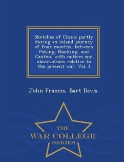 Sketches of China; Partly During an Inland Journey of Four Months, Between Peking, Nanking, and Canton; With Notices and Observations Relative to the - Davis, John Francis Bart