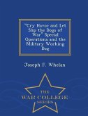 Cry Havoc and Let Slip the Dogs of War Special Operations and the Military Working Dog - War College Series