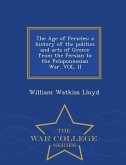 The Age of Pericles: A History of the Politics and Arts of Greece from the Persian to the Peloponnesian War. Vol. II - War College Series