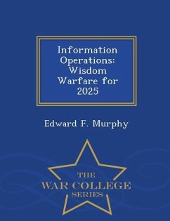 Information Operations: Wisdom Warfare for 2025 - War College Series - Murphy, Edward F.