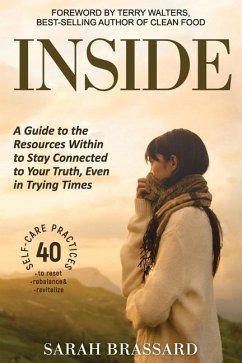 Inside: A Guide to the Resources Within to Stay Connected to Your Truth, Even in Trying Times With 40 Self-Care Practices That - Brassard, Sarah