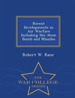 Recent Developments in Air Warfare Including the Atom Bomb and Missiles - War College Series - Kane, Robert W.