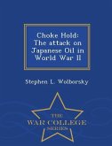 Choke Hold: The Attack on Japanese Oil in World War II - War College Series