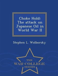 Choke Hold: The Attack on Japanese Oil in World War II - War College Series - Wolborsky, Stephen L.