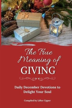 The True Meaning of Giving: Daily December Devotions to Delight Your Soul - Burger, Cl; Flory, Debi; Gibson, Sharon Rose