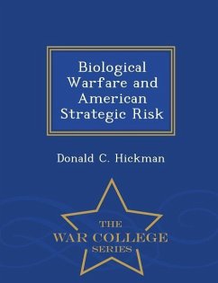 Biological Warfare and American Strategic Risk - War College Series - Hickman, Donald C.