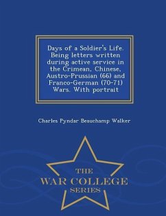Days of a Soldier's Life. Being Letters Written During Active Service in the Crimean, Chinese, Austro-Prussian (66) and Franco-German (70-71) Wars. wi - Walker, Charles Pyndar Beauchamp