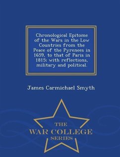 Chronological Epitome of the Wars in the Low Countries from the Peace of the Pyrenees in 1659, to That of Paris in 1815; With Reflections, Military an - Smyth, James Carmichael