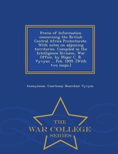 Precis of Information Concerning the British Central Africa Protectorate. with Notes on Adjoining Territories. Compiled in the Intelligence Division, - Anonymous; Vyvyan, Courtenay Bourchier