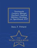 Thirteenth Century Mongol Warfare: Classical Military Strategy or Operational Art? - War College Series