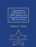 Appropriate Treatment of Head Injuries by Surgeons During the Civil War - War College Series