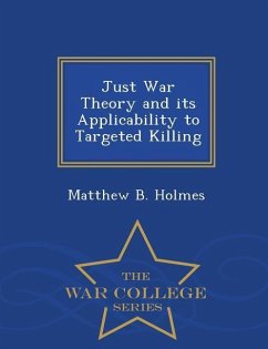 Just War Theory and Its Applicability to Targeted Killing - War College Series - Holmes, Matthew B.