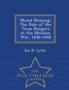 Mixed Blessing: The Role of the Texas Rangers in the Mexican War, 1846-1848 - War College Series - Lyles, Ian B.