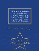 Gulf War Syndrome: To Examine New Studies Suggesting Links Between Gulf Service and Higher Rates of Illnesses - War College Series