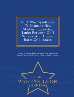 Gulf War Syndrome: To Examine New Studies Suggesting Links Between Gulf Service and Higher Rates of Illnesses - War College Series
