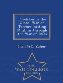 Precision in the Global War on Terror: Inciting Muslims Through the War of Ideas - War College Series