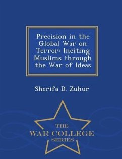 Precision in the Global War on Terror: Inciting Muslims Through the War of Ideas - War College Series - Zuhur, Sherifa D.