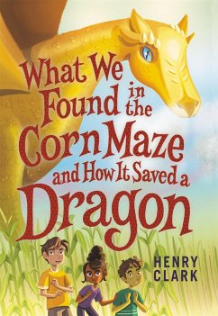 What We Found in the Corn Maze and How It Saved a Dragon - Clark, Henry