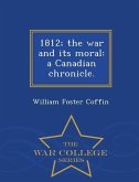 1812; The War and Its Moral: A Canadian Chronicle. - War College Series