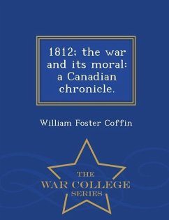 1812; The War and Its Moral: A Canadian Chronicle. - War College Series - Coffin, William Foster