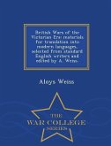 British Wars of the Victorian Era: Materials for Translation Into Modern Languages, Selected from Standard English Writers and Edited by A. Weiss. - W