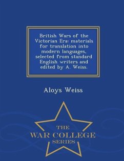 British Wars of the Victorian Era: Materials for Translation Into Modern Languages, Selected from Standard English Writers and Edited by A. Weiss. - W - Weiss, Aloys