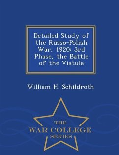 Detailed Study of the Russo-Polish War, 1920: 3rd Phase, the Battle of the Vistula - War College Series - Schildroth, William H.